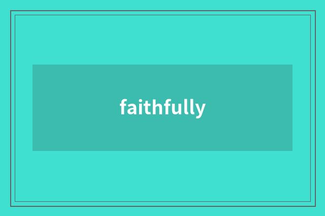 faithfully