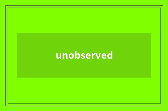 unobserved