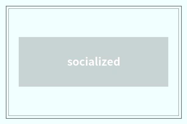 socialized