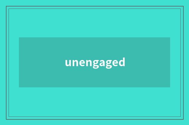 unengaged