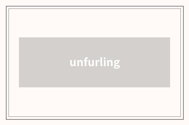 unfurling