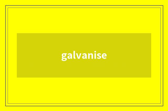 galvanise