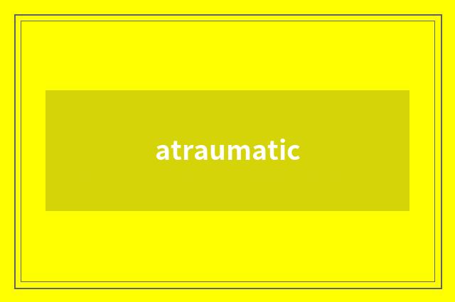 atraumatic