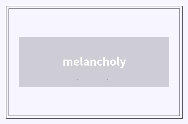 melancholy