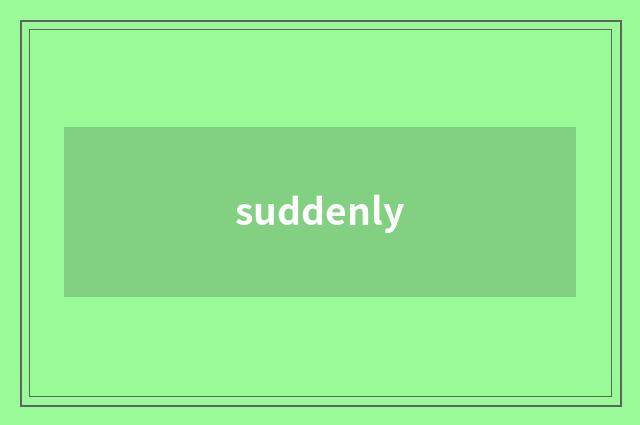 suddenly