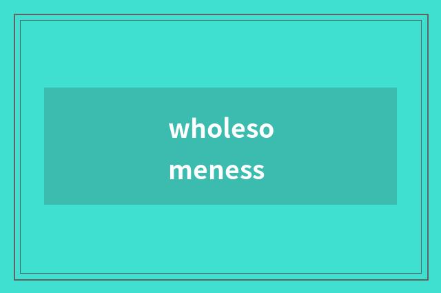 wholesomeness