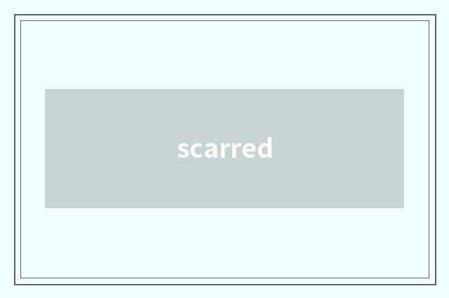 scarred