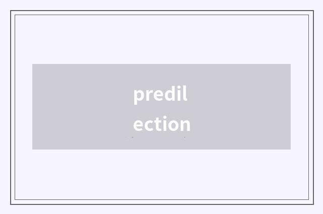 predilection