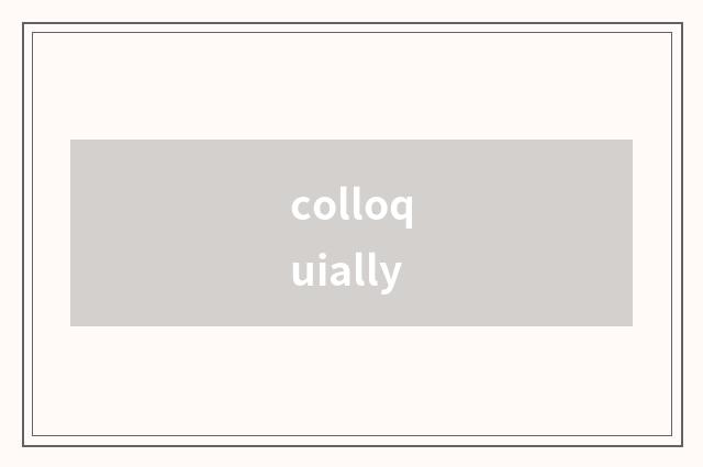 colloquially