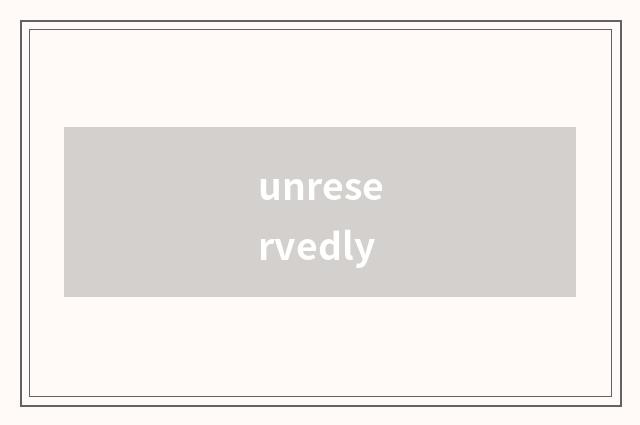 unreservedly