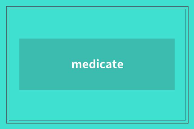 medicate
