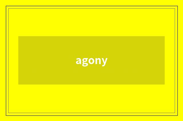 agony
