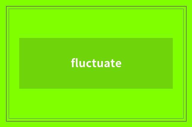 fluctuate