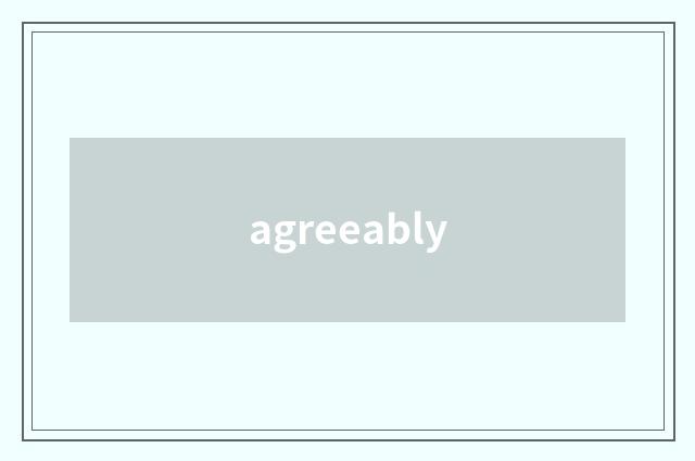 agreeably