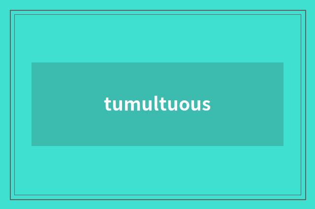 tumultuous