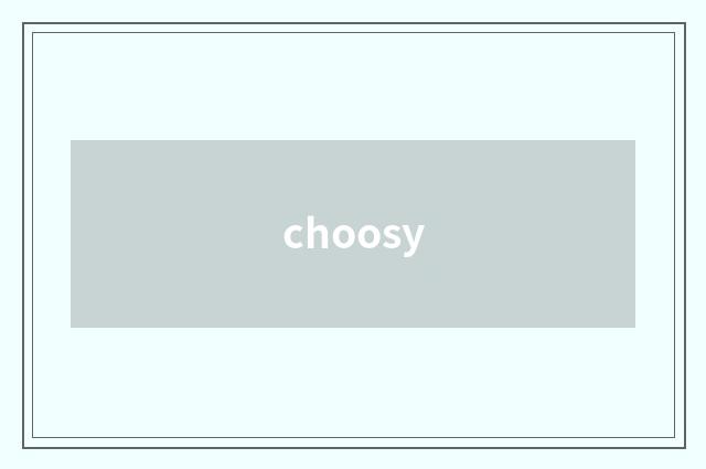 choosy