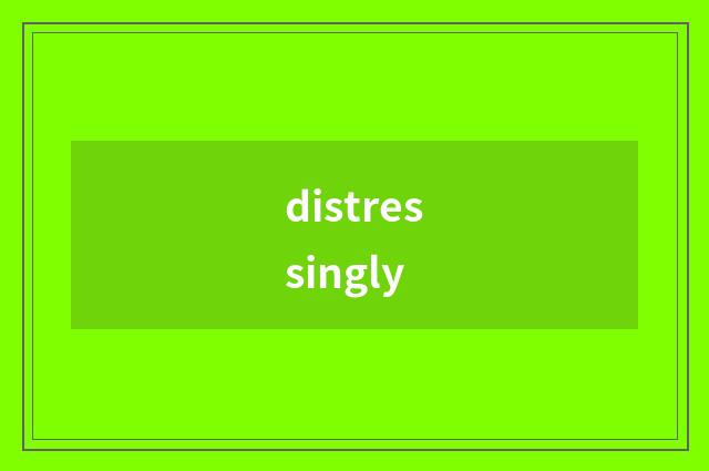 distressingly