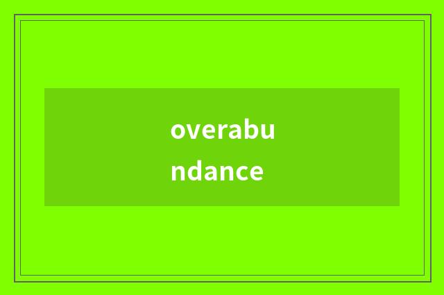 overabundance