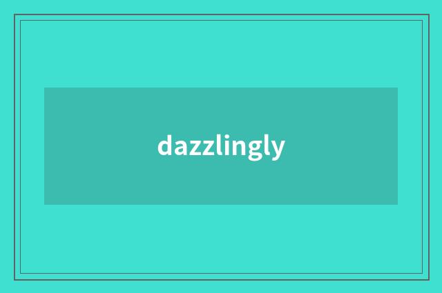 dazzlingly