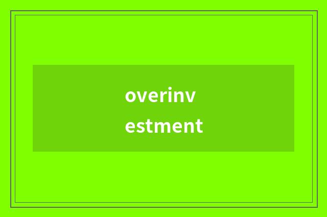 overinvestment