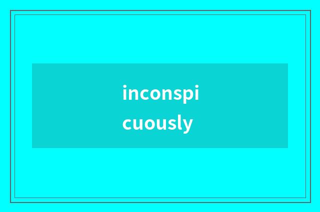 inconspicuously