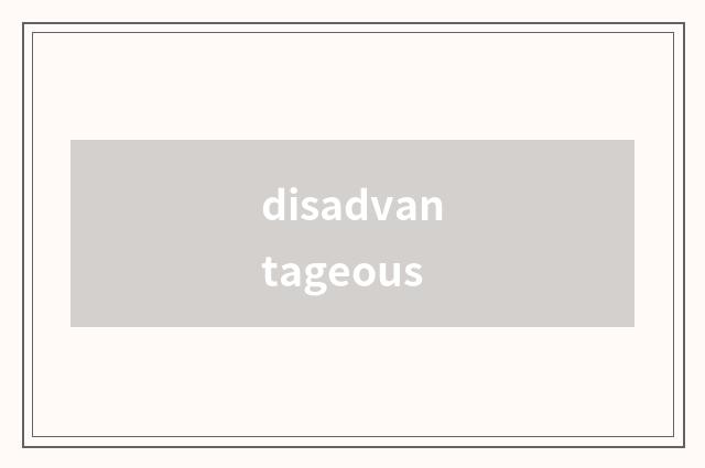 disadvantageous
