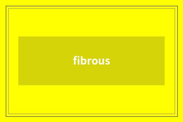 fibrous