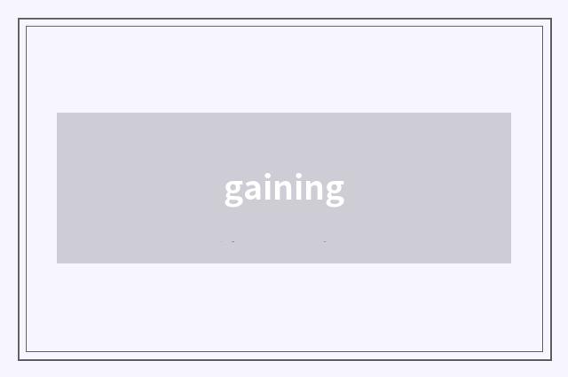 gaining