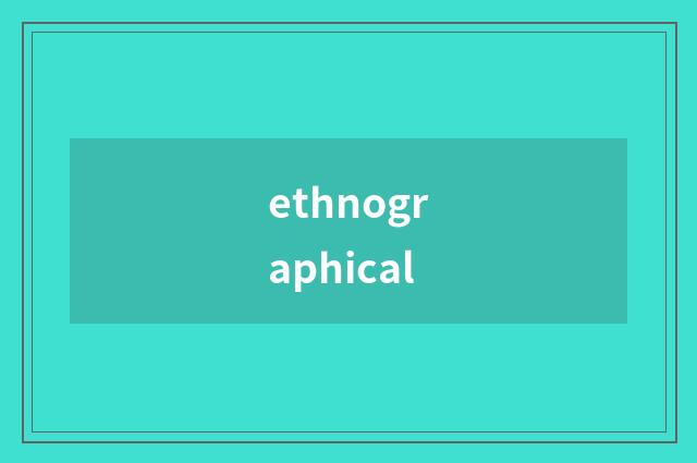 ethnographical
