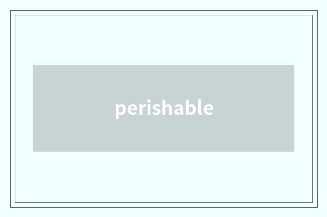perishable