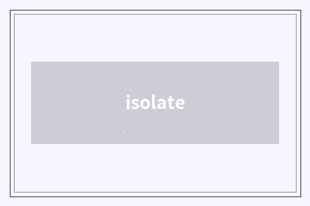 isolate