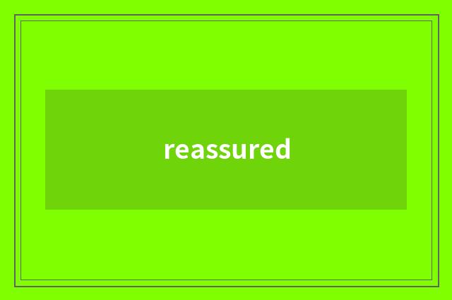 reassured
