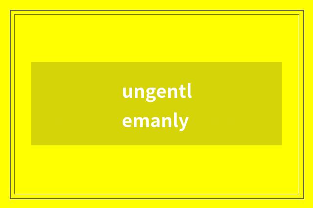 ungentlemanly