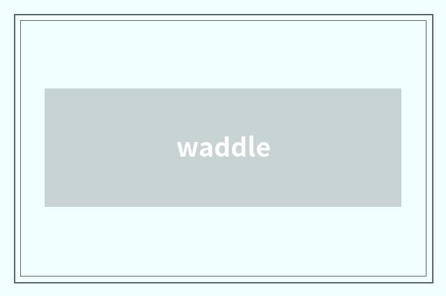 waddle