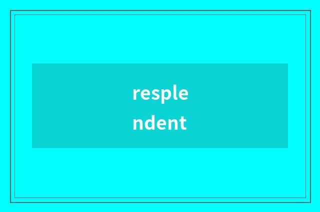 resplendent
