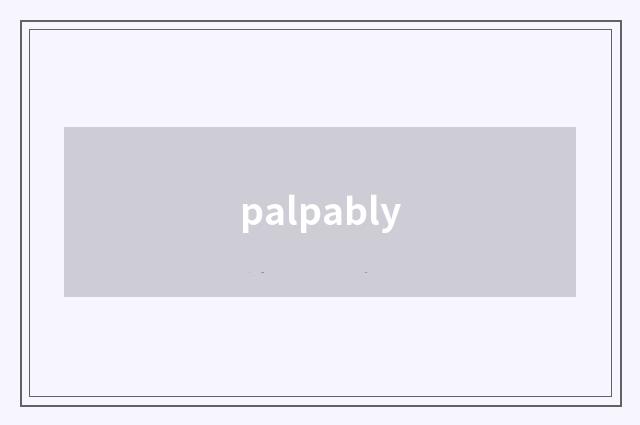 palpably