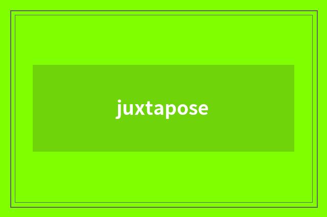juxtapose