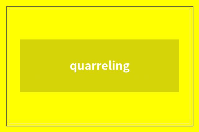 quarreling