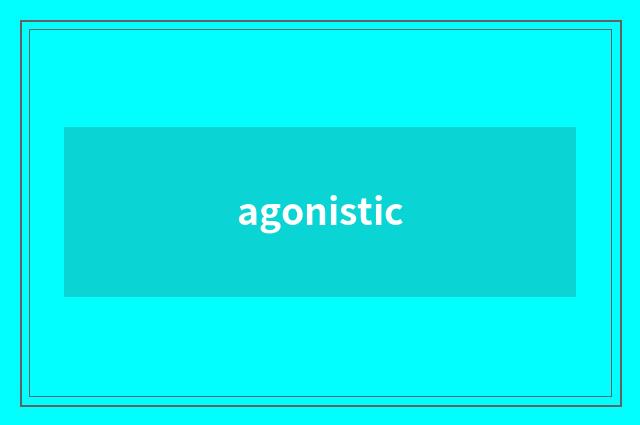 agonistic