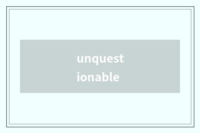 unquestionable