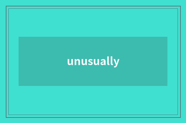 unusually