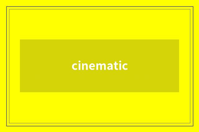 cinematic