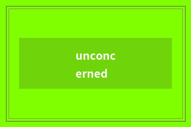 unconcerned