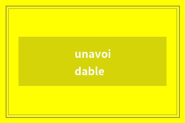 unavoidable