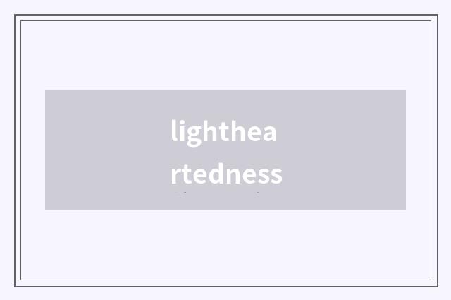 lightheartedness
