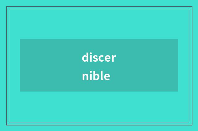 discernible
