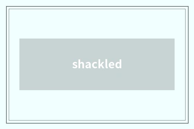 shackled