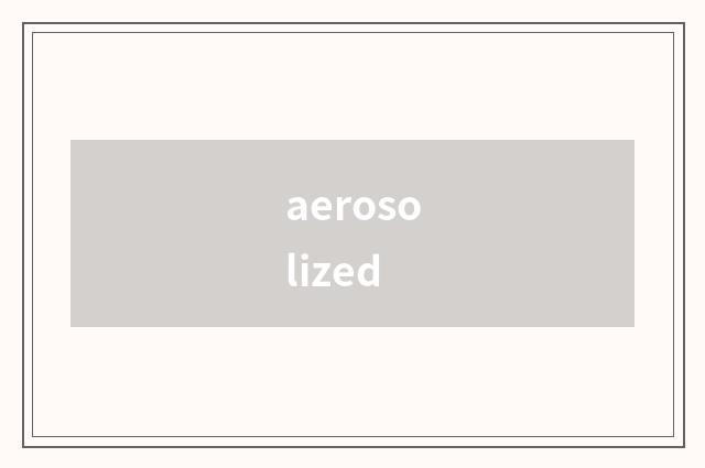 aerosolized
