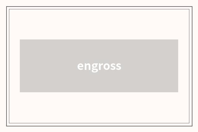 engross