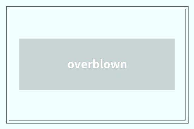 overblown